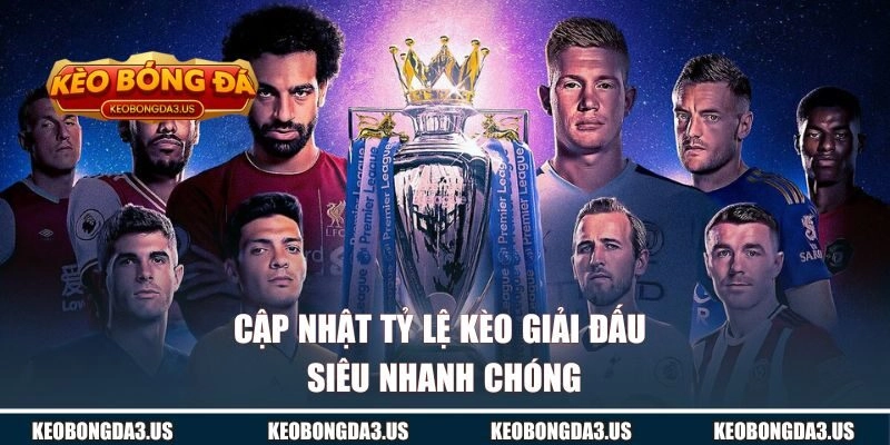 Cập nhật tỷ lệ kèo giải đấu siêu nhanh chóng