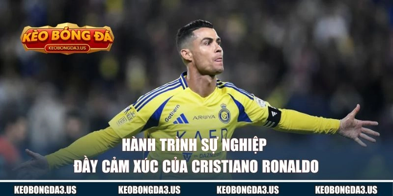 Hành trình sự nghiệp đầy cảm xúc của Ronaldo