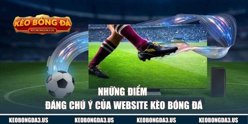Những điểm đáng chú ý của website KÈO BÓNG ĐÁ