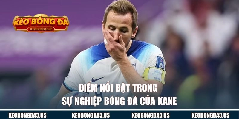 Điểm nổi bật trong sự nghiệp bóng đá của cầu thủ Kane