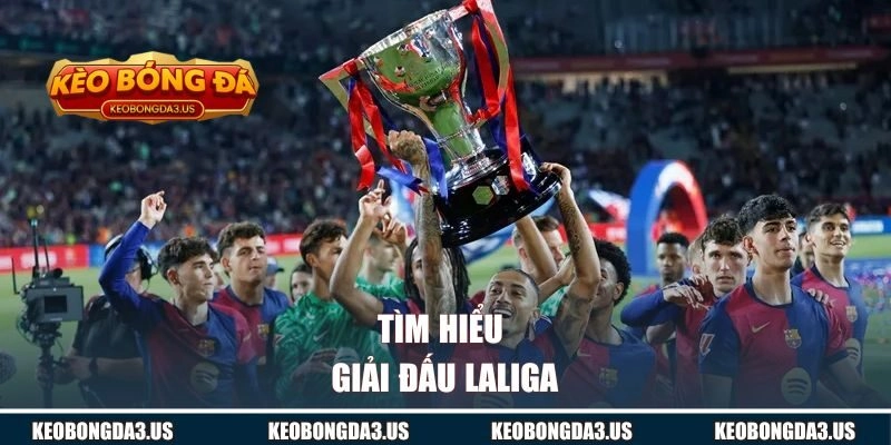 Tìm hiểu giải đấu Laliga