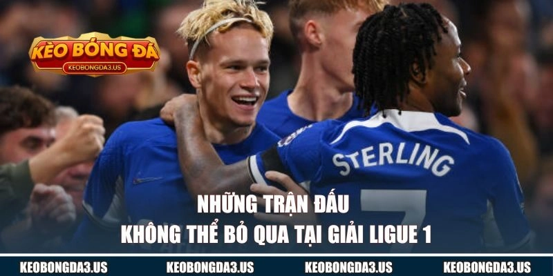 Những trận đấu không thể bỏ qua tại giải Ligue 1