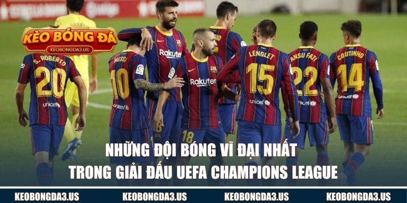 Những đội bóng vĩ đại nhất trong UEFA Champions League