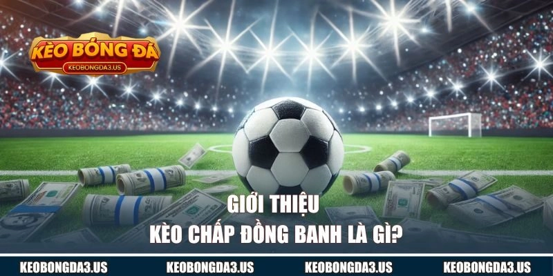 Kèo chấp đồng banh là gì?