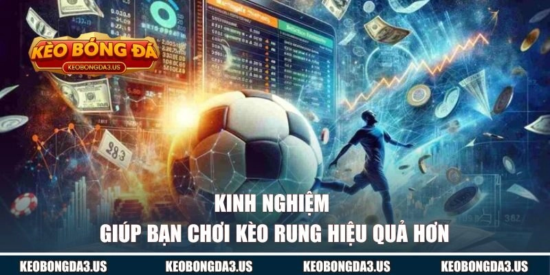 Kinh nghiệm giúp bạn chơi kèo cược rung hiệu quả hơn