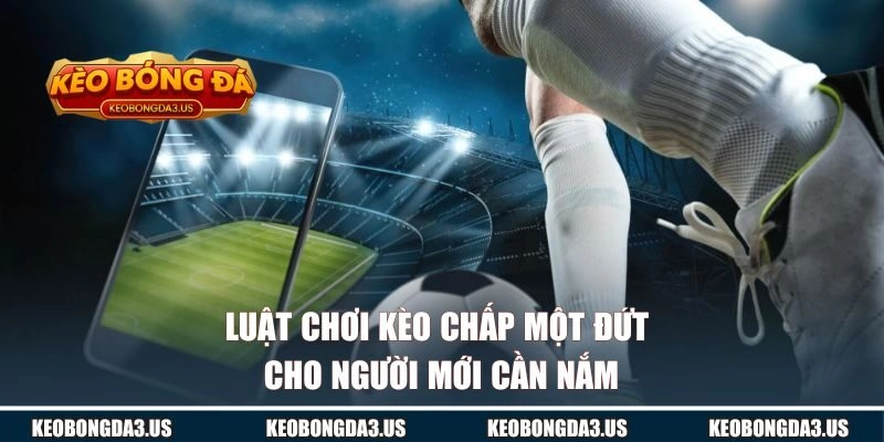 Luật chơi kèo chấp một đứt cho người mới cần nắm