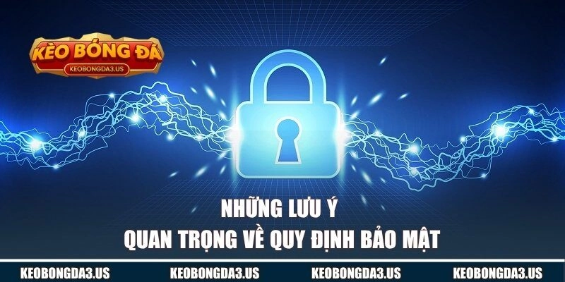 Những lưu ý quan trọng về quy định bảo mật tài khoản