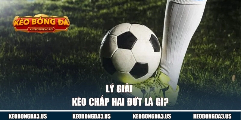 Lý giải kèo chấp hai đứt là gì?