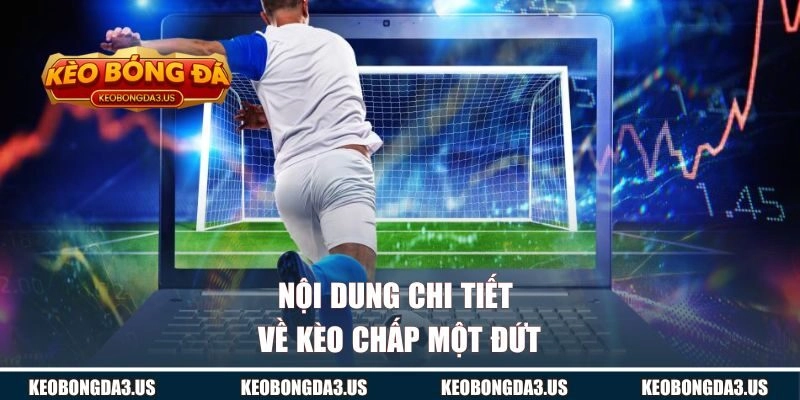 Nội dung chi tiết về kèo chấp một đứt