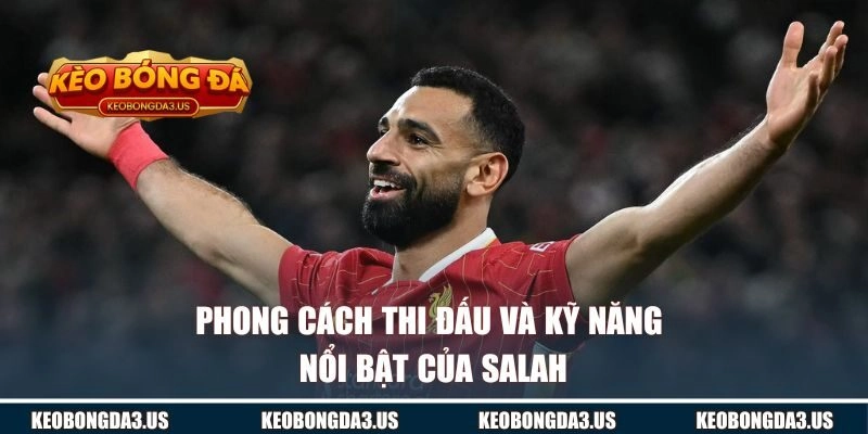 Phong cách thi đấu và kỹ năng nổi bật của Salah