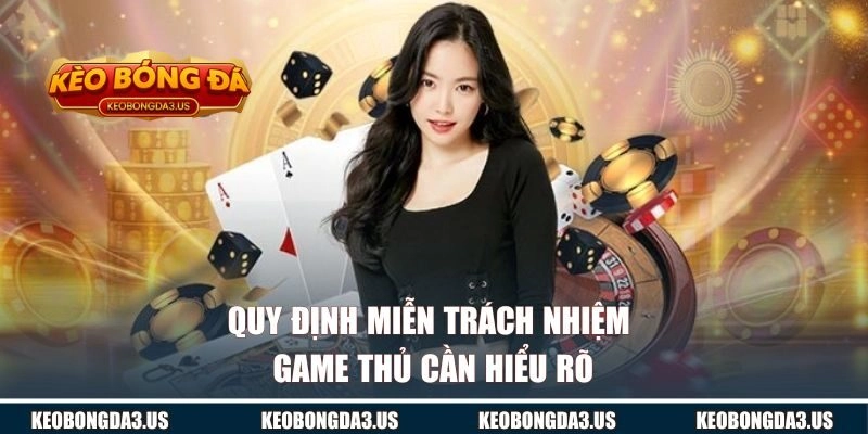 Quy định miễn trách nhiệm game thủ cần hiểu rõ