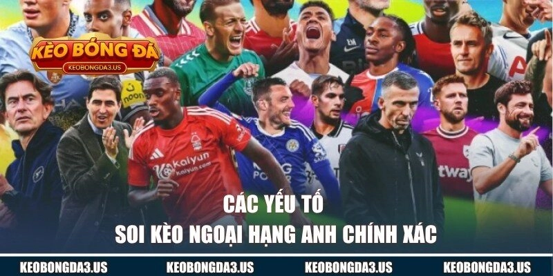 Những yếu tố sẽ ảnh hưởng đến việc soi kèo Ngoại hạng Anh