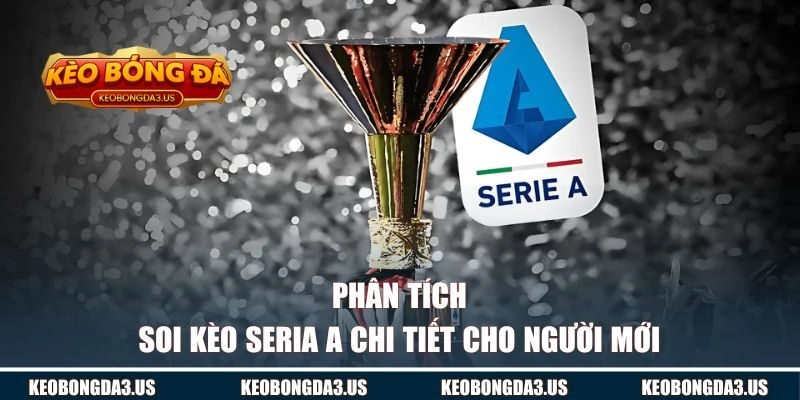 Phân tích soi kèo Seria A chi tiết cho người mới