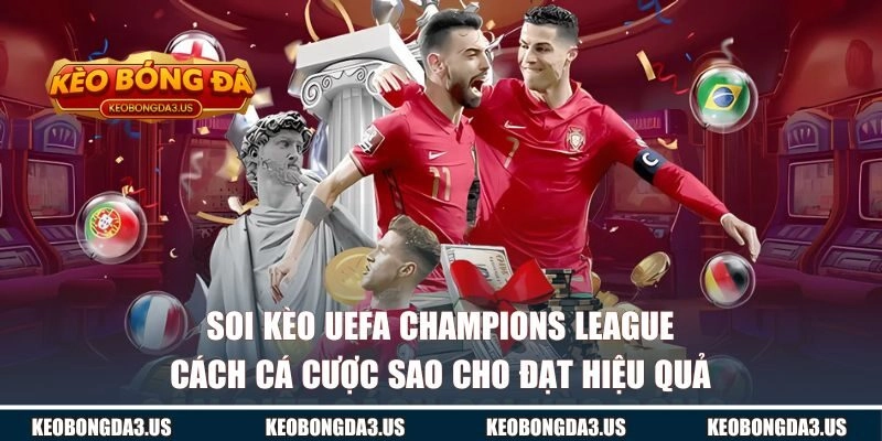 Cách soi kèo UEFA Champions League hiệu quả