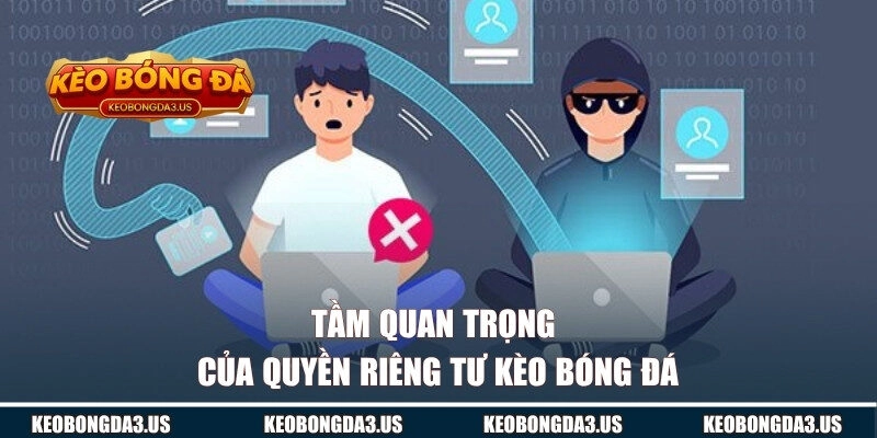 Tầm quan trọng của quyền riêng tư KÈO BÓNG ĐÁ