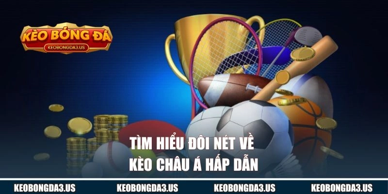 Tìm hiểu đôi nét về kèo châu Á hấp dẫn