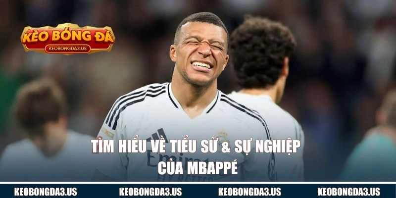 Tìm hiểu về tiểu sử & sự nghiệp của Mbappé